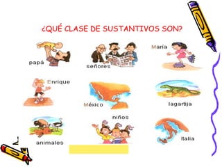 ¿QUÉ CLASE DE SUSTANTIVOS SON?
 