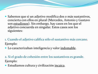 Sustantivos en singular y con género distinto: Adjetivo en plural y en masculino.