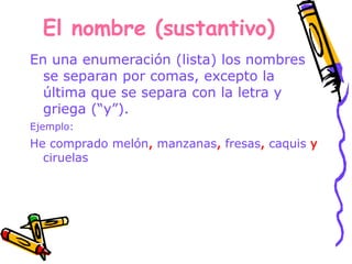 Clases de nombres 
1. Nombre Común: es el nombre que designa 
cualquier persona, animal, cosa, lugar, etc. 
Ejemplos: 
ciudad, perro, carro, playa, etc. 
2. Nombre Propio: es el nombre que sirve para 
designar a una persona, animal, cosa, 
lugar, etc. específica 
Ejemplos: 
Lima, Snoopy, Toyota, Regatas, etc. 
 