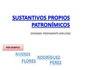 DESIGNAN PROPIAMENTE APELLIDOS
POR EJEMPLO:
 