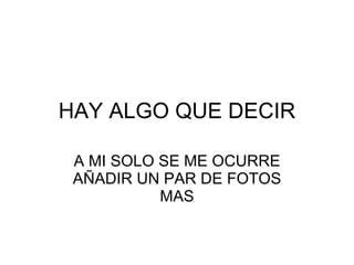 HAY ALGO QUE DECIR A MI SOLO SE ME OCURRE AÑADIR UN PAR DE FOTOS MAS 