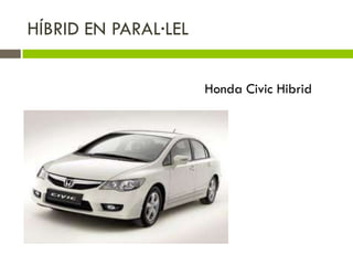 HÍBRID EN PARAL·LEL

                      Honda Civic Hibrid
 
