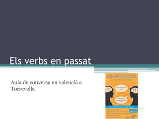 Els verbs en passat
Aula de conversa en valencià a
Torrevella
 