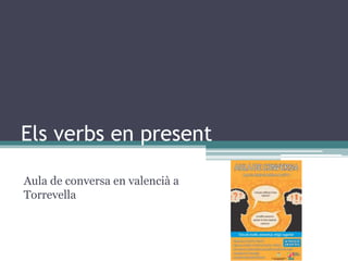 Els verbs en present
Aula de conversa en valencià a
Torrevella
 