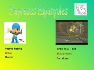 Pocoyo Racing   Tintin en el Tibet
Zinkia          Bit Manegers
Madrid
                Barcelona
 