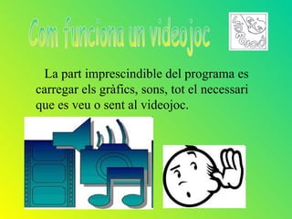La part imprescindible del programa es
carregar els gràfics, sons, tot el necessari
que es veu o sent al videojoc.
 