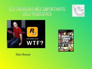 Dan Houser
 