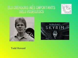 Todd Howard
 