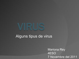 Alguns tipus de virus Mariona Rey 4ESO 7 Novembre del 2011 