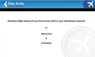 Distribute flight tickets of Low Cost Carriers (LCC) in your distribution channels with High Quality & Profitability 