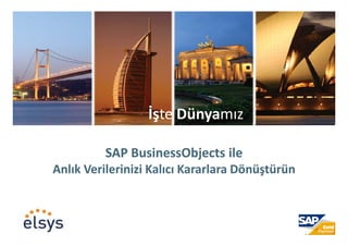 İşte Dünyamız

         SAP BusinessObjects ile
Anlık Verilerinizi Kalıcı Kararlara Dönüştürün
 