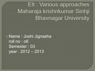  Name   : Joshi Jignasha
 roll no : o6
 Semester : 03
 year : 2012 – 2013
 