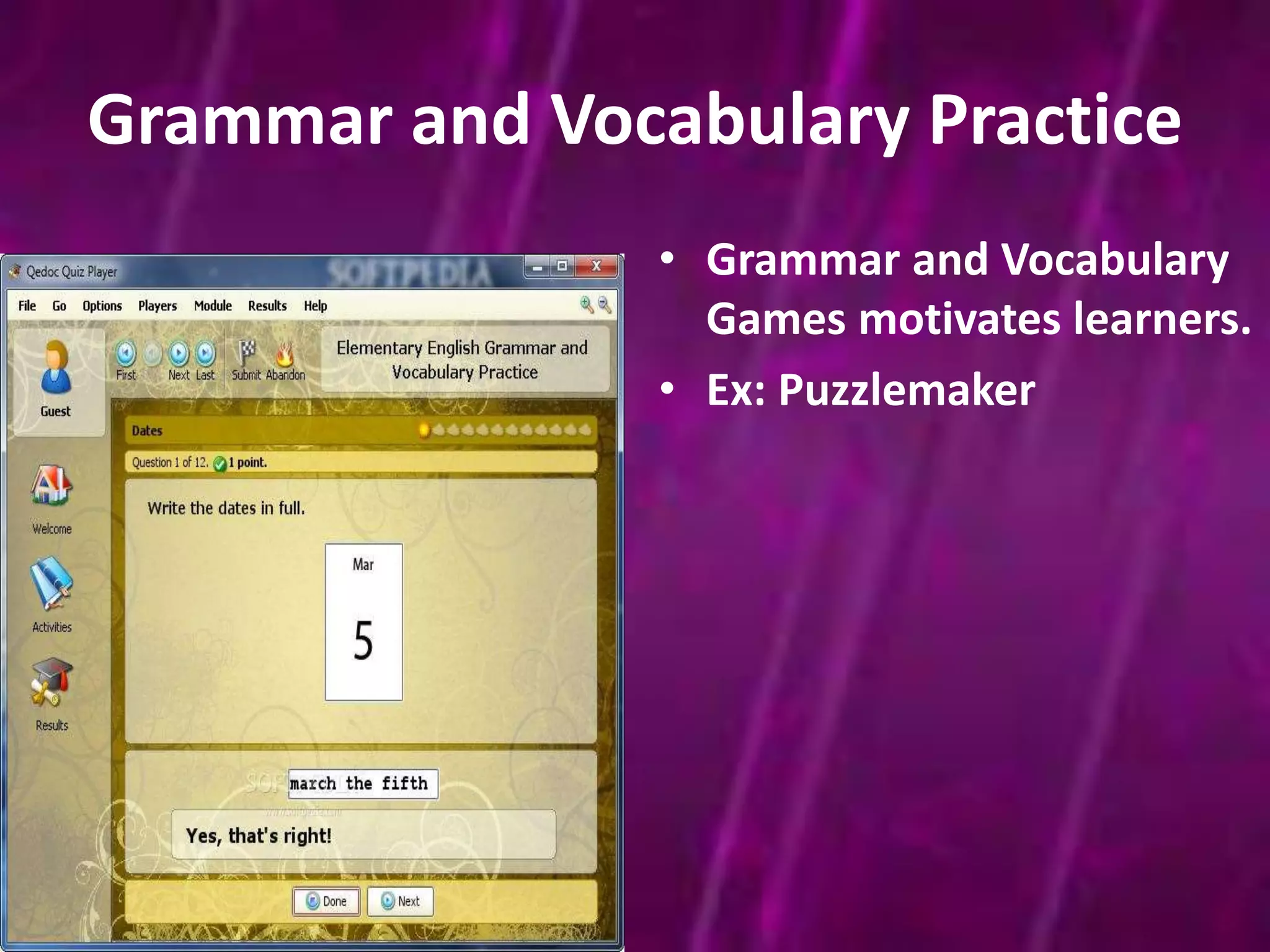 Grammar and Vocabulary Practice 
• Grammar and Vocabulary 
Games motivates learners. 
• Ex: Puzzlemaker 
 