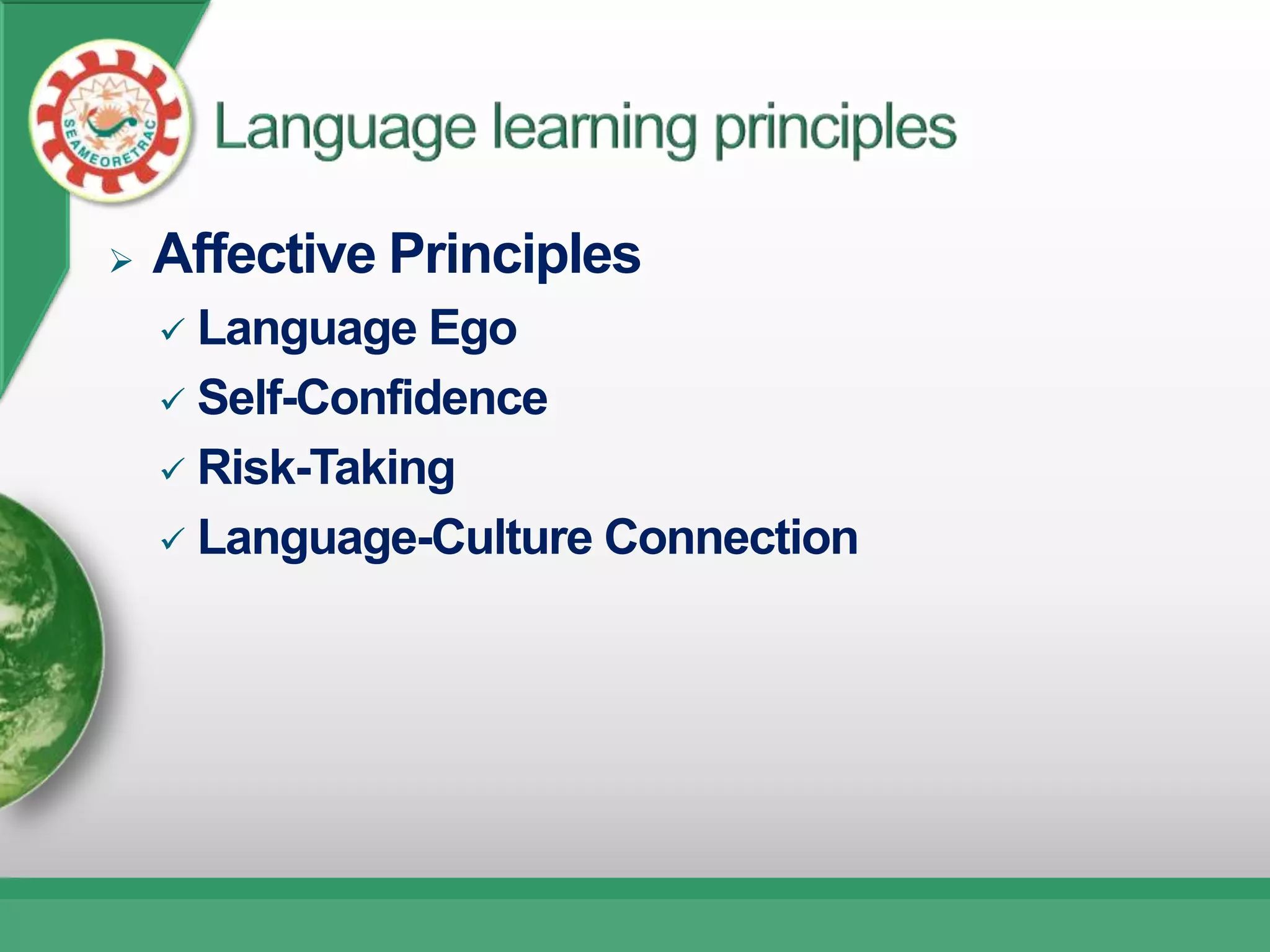    Affective Principles
     Language Ego
     Self-Confidence

     Risk-Taking

     Language-Culture Connection
 