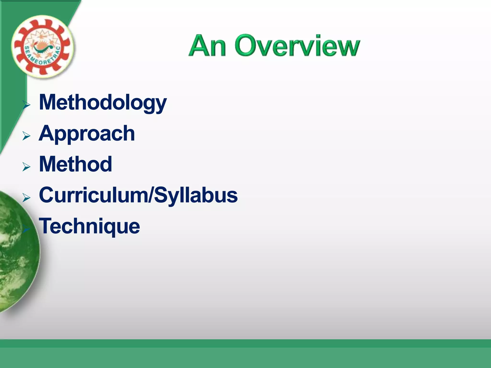    Methodology
   Approach
   Method
   Curriculum/Syllabus
   Technique
 