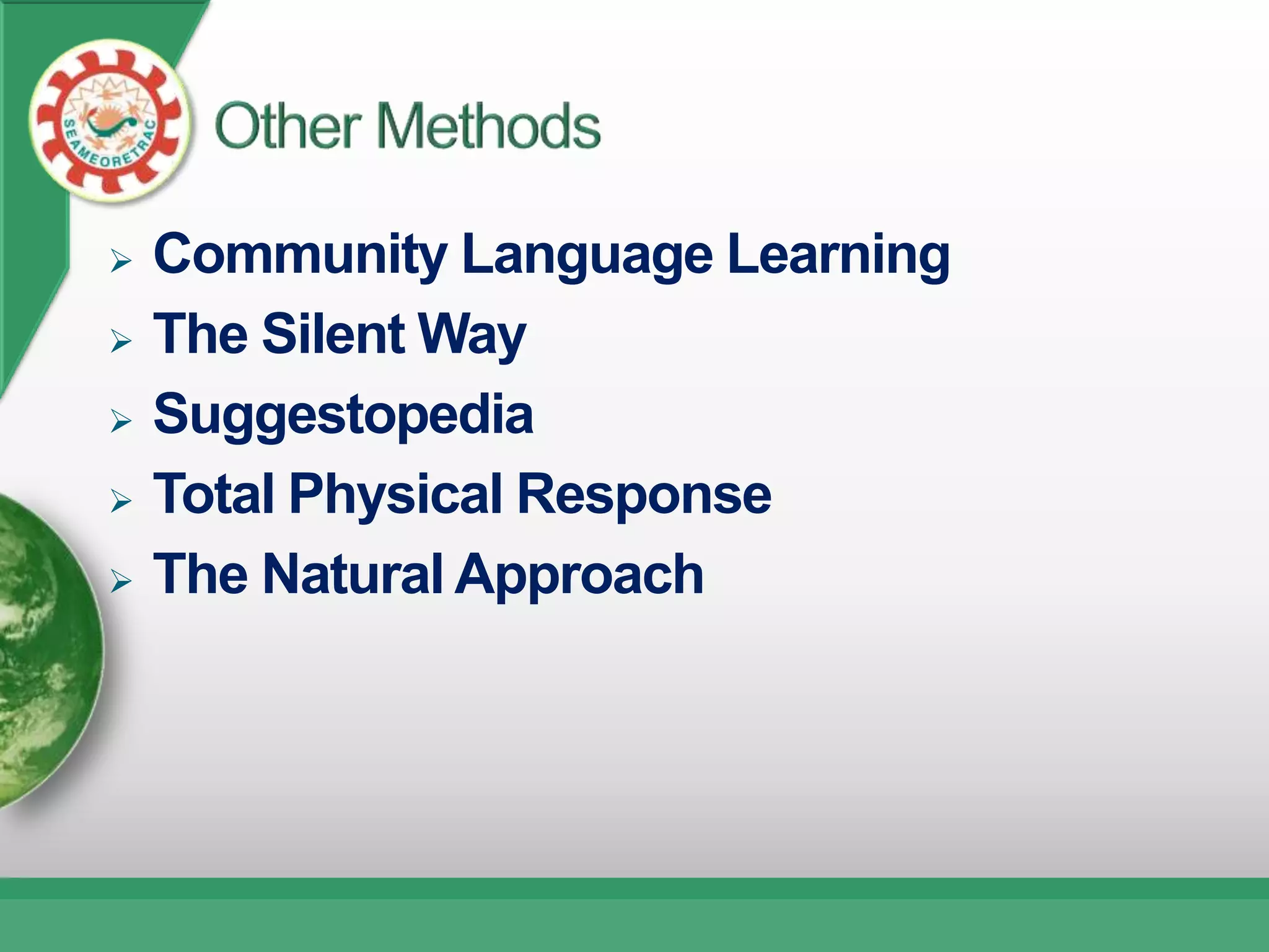    Community Language Learning
   The Silent Way
   Suggestopedia
   Total Physical Response
   The Natural Approach
 