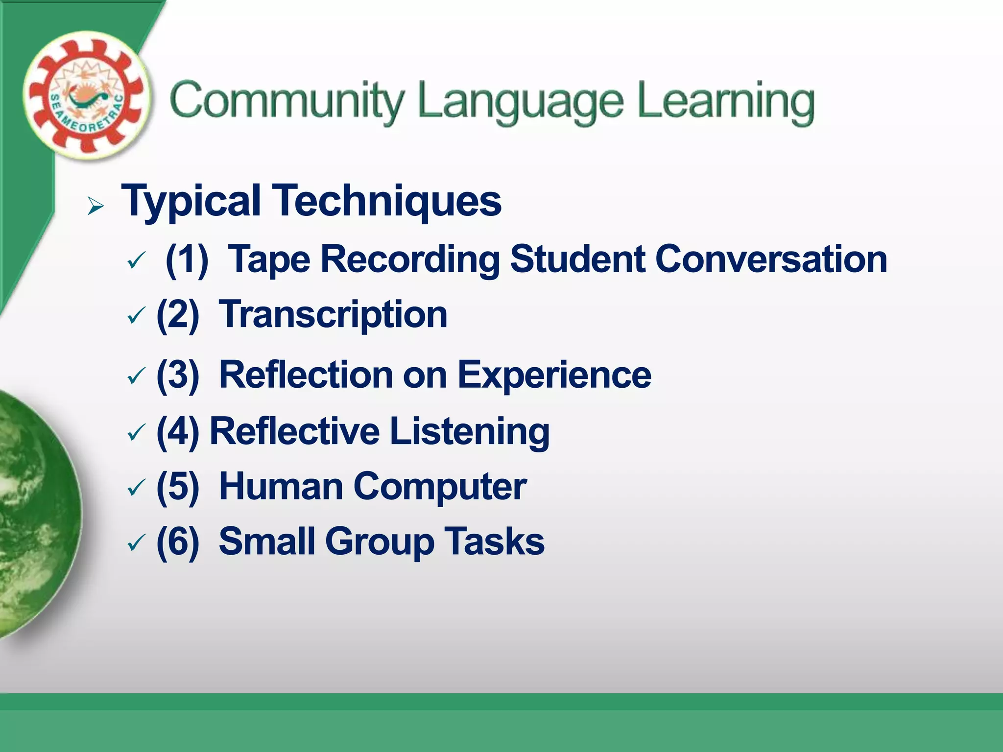    Typical Techniques
      (1) Tape Recording Student Conversation
     (2) Transcription

     (3) Reflection on Experience
     (4) Reflective Listening

     (5) Human Computer

     (6) Small Group Tasks
 