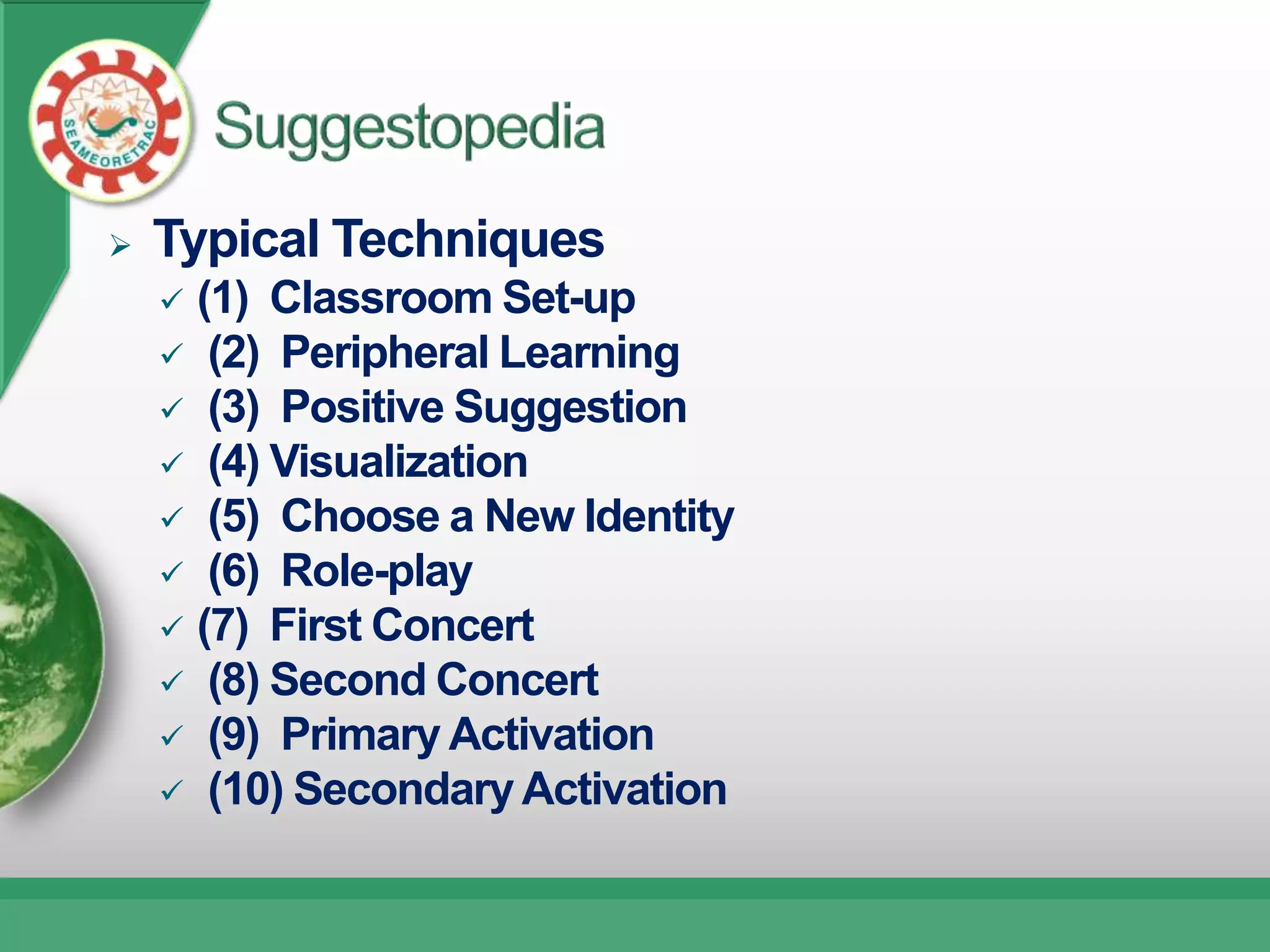    Typical Techniques
     (1) Classroom Set-up
     (2) Peripheral Learning
     (3) Positive Suggestion
     (4) Visualization
     (5) Choose a New Identity
     (6) Role-play
     (7) First Concert
     (8) Second Concert
     (9) Primary Activation
     (10) Secondary Activation
 