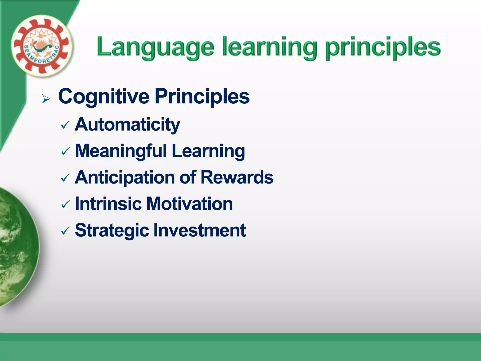    Cognitive Principles
     Automaticity
     Meaningful Learning

     Anticipation of Rewards

     Intrinsic Motivation

     Strategic Investment
 