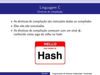 Linguagem C
Diretivas de compilação
ELT024 Programação de sistemas embarcados: Introduçãorodrigomax@unifei.edu.br 17 / 25
 
