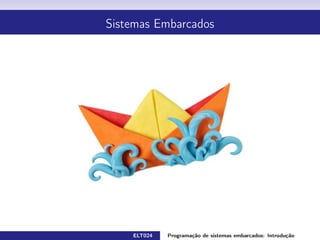 Sistemas Embarcados
ELT024 Programação de sistemas embarcados: Introduçãorodrigomax@unifei.edu.br 4 / 25
 