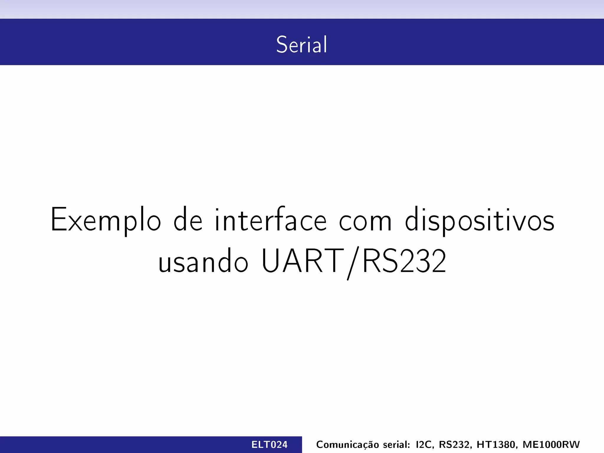 Serial




Exemplo de interface com dispositivos

       usando UART/RS232




              ELT024   Comunicação serial: I2C, RS232, HT1380, ME1000RW
 
