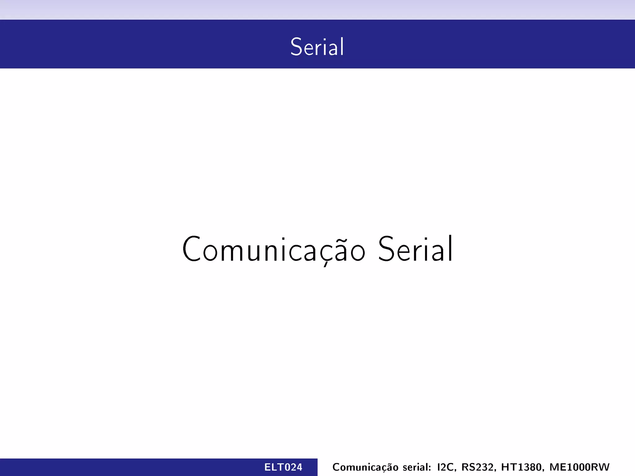 Serial




Comunicação Serial




     ELT024   Comunicação serial: I2C, RS232, HT1380, ME1000RW
 