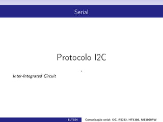 Serial




                           Protocolo I2C

                                      .
Inter-Integrated Circuit




                             ELT024       Comunicação serial: I2C, RS232, HT1380, ME1000RW
 