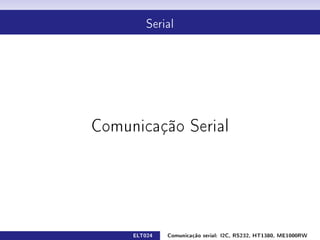 Serial




Comunicação Serial




     ELT024   Comunicação serial: I2C, RS232, HT1380, ME1000RW
 