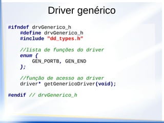 Drive genérico
● Desenvolvimento de um drive que altera o
valor da portaB (LED's)
 