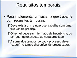 Real time
● Capacidade de um
sistema em garantir
a peridiocidade de
uma tarefa
● Determinismo
 