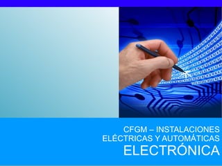 CFGM – INSTALACIONES
ELÉCTRICAS Y AUTOMÁTICAS
    ELECTRÓNICA
 