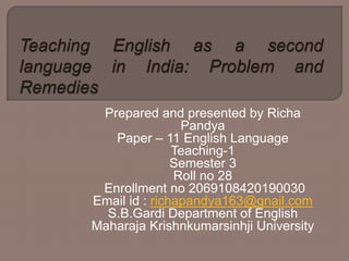 Prepared and presented by Richa
Pandya
Paper – 11 English Language
Teaching-1
Semester 3
Roll no 28
Enrollment no 20691084...