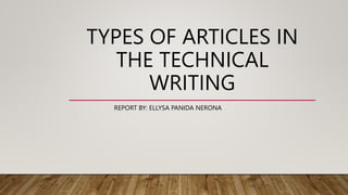 TYPES OF ARTICLES IN
THE TECHNICAL
WRITING
REPORT BY: ELLYSA PANIDA NERONA
 