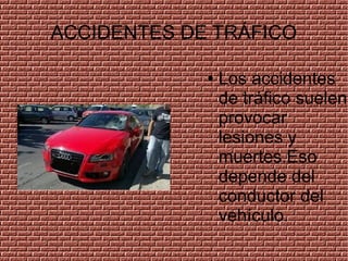 ACCIDENTES DE TRÁFICO
●
Los accidentes
de tráfico suelen
provocar
lesiones y
muertes.Eso
depende del
conductor del
vehículo.