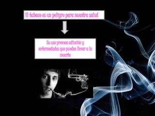 El tabaco es un peligro para nuestra salud



            Su uso provoca adicción y
       enfermedades que pueden llevar a la
                     muerte
 
