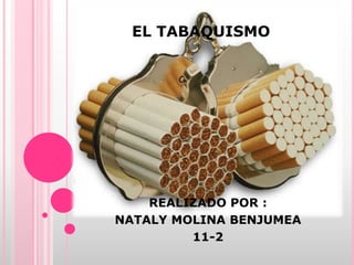 EL TABAQUISMO
REALIZADO POR :
NATALY MOLINA BENJUMEA
11-2
 