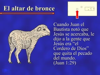 El altar de bronce

                 Cuando Juan el
                 Bautista notó que
                 Jesús se acercaba,...