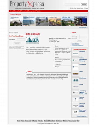 Search
27,758 Real Estate News To Date
Home

Subscribe

Newswire

Companies

Projects

Featured Projects

More projects >>

22-01-14 10:00 GMT

Sign in

Elta Consult
Get Free News Digest

username:
Address: 28 Hristo Botev Blvd., fl. 3, 1000
Sofia, Bulgaria
T: +359 2 987 76 47

Your email:
subscribe
Note: The information provided by
you will not be sold, rent or
otherwise disclosed to third parties.

Sector

Elta Consult is commercial real estate
services company that serves real
estate owners, investors and occupiers
on the territory of Bulgaria.

Other, Development Land,
Mixed-use, Logistics &
warehouse, Residential, Hotel
& Tourism & Leisure, Offices,
Retail

password:
sign in

Subscribe now
Forgot your password?

Featured Companies
Warimpex

Activity
Real Estate Agents & Brokers,
Consultancy

Tishman
Management
Company

Location(s)

Alpha Bank

Bulgaria

About

GEZE

Established in 1991, Elta Consult is commercial real estate services company that
serves real estate owners, investors and occupiers on the territory of Bulgaria. Elta
Consult offers market advice and carry out commercial property sales and leasing;
corporate advisory; asset and project valuation, research and consulting.

Elta Consult

Eurom

Jones Lang
LaSalle
Russia & CIS
Neocity
Group

Starwood
Hotels &
Resorts
Zeus Capital
Managers

More companies >>

Home | News | Newswire | Subscribe | About us | Terms & Conditions | Contact us | Sitemap | News archive | FAQ
Copyright © PropertyXpress 2006-2012

 