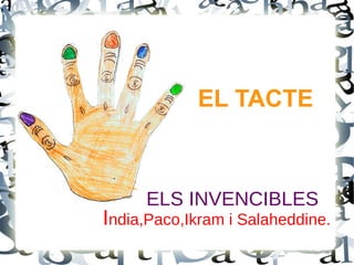 ELS INVENCIBLES
India,Paco,Ikram i Salaheddine.
EL TACTE
 