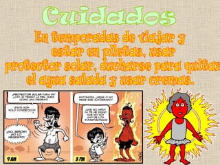 Cuidados En temporadas de viajar y estar en piletas, usar protector solar, ducharse para quitar  el agua salada y usar cremas. 