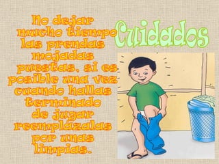 Cuidados No dejar mucho tiempo  las prendas  mojadas puestas, si es  posible una vez  cuando hallas  terminado  de jugar  reemplázalas  por unas  limpias. 