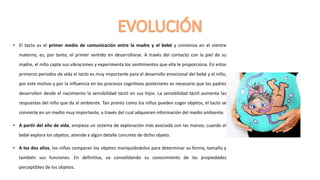 • El tacto es el primer medio de comunicación entre la madre y el bebé y comienza en el vientre
materno, es, por tanto, el...