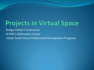 Bridge/Global Connections
iEARN Collaborative Center
Adobe Youth Voices Professional Development Programs
 