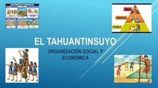 EL TAHUANTINSUYO
ORGANIZACIÓN SOCIAL Y
ECONOMICA
 