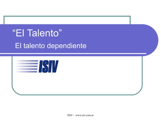 “ El Talento”   El talento dependiente 