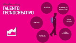 #BlueRecruiting 
! 
TALENTO 
TECNOCREATIVO 
CREATIVIDAD 
ESTRATEGIA COMUNICACIÓN 
INTERPERSONAL 
GESTIÓN 
PROYECTOS 
PASIÓN Y 
COMPROMISO 
TECNOLOGÍA ! 
 