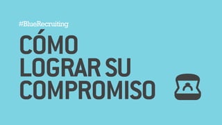 #BlueRecruiting 
!CÓMO 
LOGRAR SU 
COMPROMISO 
 