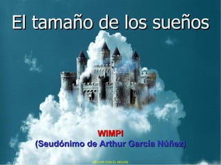 El tamaño de los sueños WIMPI (Seudónimo de Arthur García Núñez) SEGUIR CON EL MOUSE 