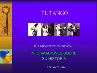 EL TANGO ,[object Object],[object Object],UNA BREVE PRESENTACION CON 2 DE MARZO 2010 